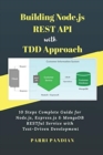 Image for Building Node.js REST API with TDD Approach : 10 Steps Complete Guide for Node.js, Express.js &amp; MongoDB RESTful Service with Test-Driven Development