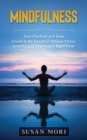 Image for Mindfulness : Your Practical and Easy Guide to Be Peaceful, Relieve Stress, Anxiety and Depression Right Now!