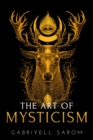 Image for The Art of Mysticism : Practical Guide to Mysticism &amp; Spiritual Meditations