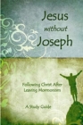 Image for Jesus Without Joseph : Following Christ After Leaving Mormonism: A Study Guide