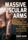 Image for Massive, muscular arms: scientifically proven strategies for bigger biceps, triceps, and forearms