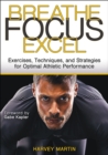 Image for Breathe, focus, excel  : exercises, techniques, and strategies for optimal athletic performance