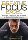 Image for Breathe, Focus, Excel: Exercises, Techniques, and Strategies for Optimal Athletic Performance
