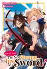Image for Make It Stop! I&#39;m Not Strong It&#39;s Just My Sword! Volume 1