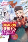 Image for I Don&#39;t Want to Be the Dragon Duke&#39;s Maid! Serving My Ex-Fiance from My Past Life: Volume 2