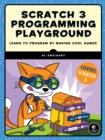 Image for Scratch 3 Programming Playground : Learn to Program by Making Cool Games