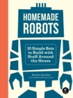 Image for Homemade robots  : 10 simple bots to build with stuff around the house