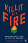 Image for Kill it with fire  : manage aging computer systems (and future proof modern ones)