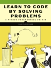 Image for Learn to Code by Solving Problems: A Python Programming Primer