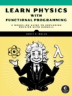 Image for Learn physics with functional programming  : a hands-on guide to exploring physics with Haskell