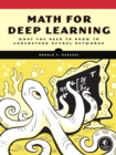 Image for Math for deep learning  : what you need to know to understand neural networks