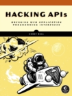 Image for Hacking APIs  : breaking web application programming interfaces