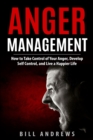 Image for Anger Management : How to Take Control of Your Anger, Develop Self Control, and Live a Happier Life