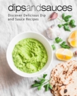 Image for Dips and Sauces : Discover Delicious Dip and Sauce Recipes