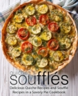 Image for Quiches &amp; Souffles : Delicious Quiche Recipes and Souffle Recipes in a Savory Pie Cookbook