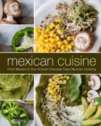 Image for Mexican Cuisine : From Mexico to Your Kitchen Discover Easy Mexican Cooking