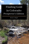Image for Finding Gold in Colorado : Prospector&#39;s Edition: A guide to Colorado&#39;s casual gold prospecting, mining history and sightseeing