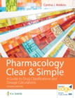Image for Pharmacology clear and simple  : a guide to drug classifications and dosage calculations