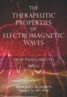 Image for The Therapeutic Properties of Electromagnetic Waves : From Pulsed Fields to Rifing