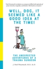Image for Well, Doc, It Seemed Like a Good Idea At The Time! : The Unexpected Adventures of a Trauma Surgeon