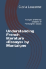 Image for Understanding French literature Essays by Montaigne : Analysis of the key chapters of Montaigne&#39;s Essays