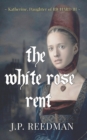 Image for The White Rose Rent : Katherine, Daughter of Richard III