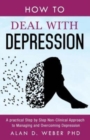 Image for How To Deal With Depression : A Practical Step by Step Non-Clinical Approach To Managing And Overcoming Depression