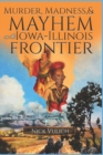 Image for Murder, Madness, and Mayhem on the Iowa Illinois Frontier