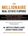 Image for The Millionaire Real Estate Flippers : FLIPPING FIXER-UPPERS: How Anybody Can Buy, Fix and Flip Real Estate and Earn a Six Figure Income