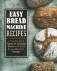 Image for Easy Bread Machine Recipes : Prepare All Types of Delicious Bread with Easy Bread Machine Recipes