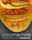 Image for Bread Machine Cookbook : An Easy Bread Machine Cookbook with Easy Bread Machine Recipes
