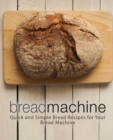 Image for Bread Machine : Quick and Simple Bread Recipes for Your Bread Machine