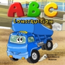 Image for ABC Construction : Toddlers &amp; Preschool Kids Learn The Alphabet With Trucks &amp; Diggers