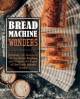 Image for Bread Machine Wonders : Discover the Wonders of the Bread Machine and Prepare All Types of Delicious Breads Simply