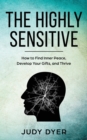 Image for The Highly Sensitive : How to Find Inner Peace, Develop Your Gifts, and Thrive