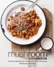 Image for Mushroom Cookbook : An Easy Mushroom Cookbook with Delicious Mushroom Recipes