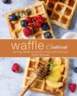 Image for Waffle Cookbook : An Easy Waffle Cookbook Filled with Delicious Waffle Recipes