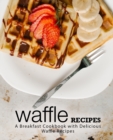 Image for Waffle Recipes : A Breakfast Cookbook with Delicious Waffle Recipes