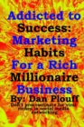 Image for Addicted to success : Marketing habits for a rich millionaire business