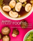 Image for All About Mushrooms : A Tasty Vegetable Cookbook Only for Mushrooms