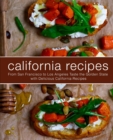 Image for California Recipes : From San Francisco to Los Angeles Taste the Golden State with Delicious California Recipes