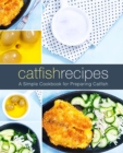 Image for Catfish Recipes : A Simple Cookbook for Preparing Catfish