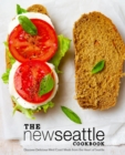 Image for The New Seattle Cookbook : Discover Delicious West Coast Meals from the Heart of Seattle
