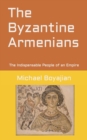 Image for The Byzantine Armenians : The Indispensable People of an Empire