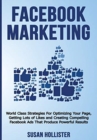 Image for Facebook Marketing : World Class Strategies For Optimizing Your Page, Getting Lots of Likes and Creating Compelling Facebook Ads That Produce Powerful Results