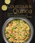 Image for Couscous &amp; Quinoa : Discover Delicious Rice Alternatives with Couscous and Quinoa Recipes