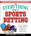 Image for Everything Guide to Sports Betting: From Pro Football to College Basketball, Systems and Strategies for Winning Money