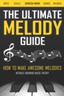 Image for The Ultimate Melody Guide : How to Make Awesome Melodies without Knowing Music Theory (Notes, Scales, Chords, Melodies)