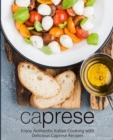 Image for Caprese : Enjoy Authentic Italian Cooking with Delicious Caprese Recipes