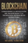 Image for Blockchain : Conociendo la Revolucion del Blockchain y la Tecnologia detras de su Estructura (Libro en Espanol/Blockchain Book Spanish Version)